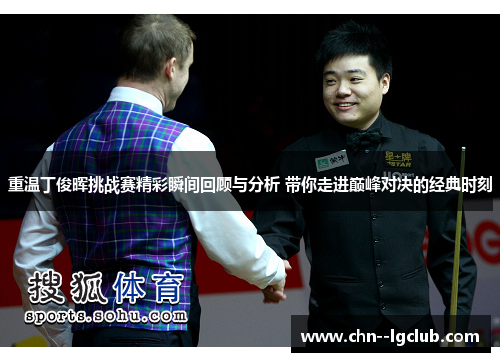 重温丁俊晖挑战赛精彩瞬间回顾与分析 带你走进巅峰对决的经典时刻