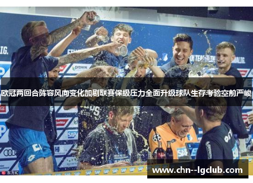 欧冠两回合阵容风向变化加剧联赛保级压力全面升级球队生存考验空前严峻 欧冠两回合阵容风向变化加剧联赛保级压力全面升级球队生存考验空前严峻