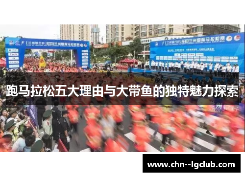 跑马拉松五大理由与大带鱼的独特魅力探索 跑马拉松五大理由与大带鱼的独特魅力探索