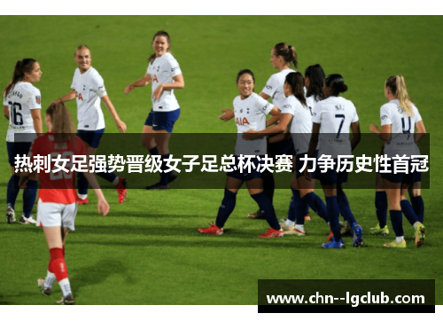 热刺女足强势晋级女子足总杯决赛 力争历史性首冠